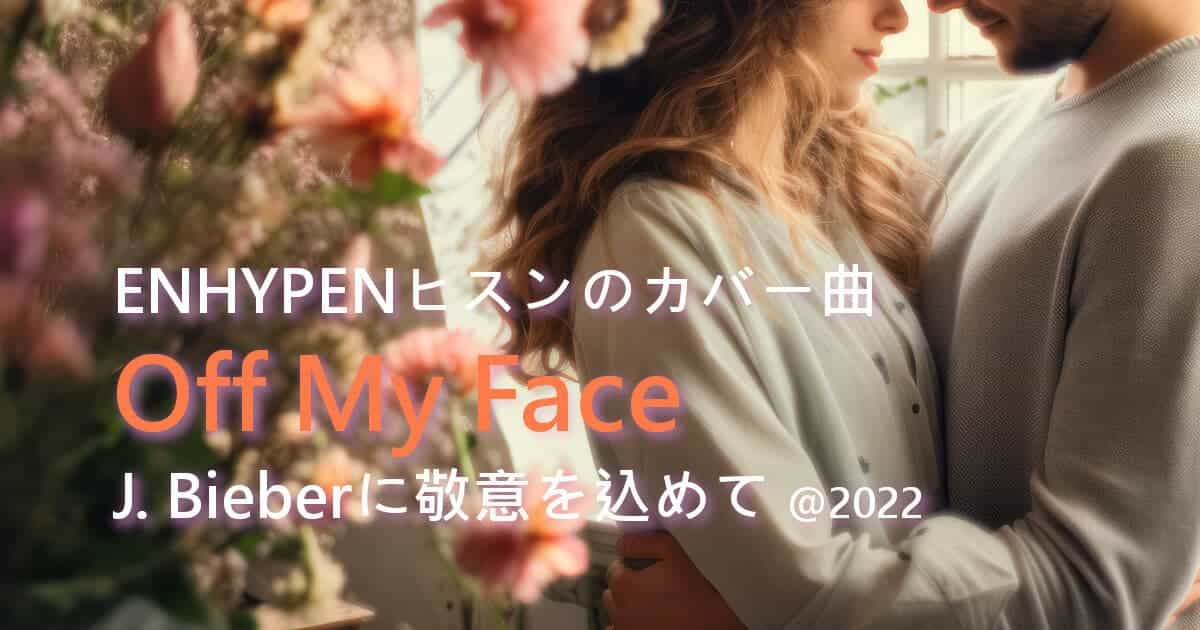 ENHYPENヒスンのカバー曲Off My Face、ジャスティン・ビーバーに敬意を込めて@2022