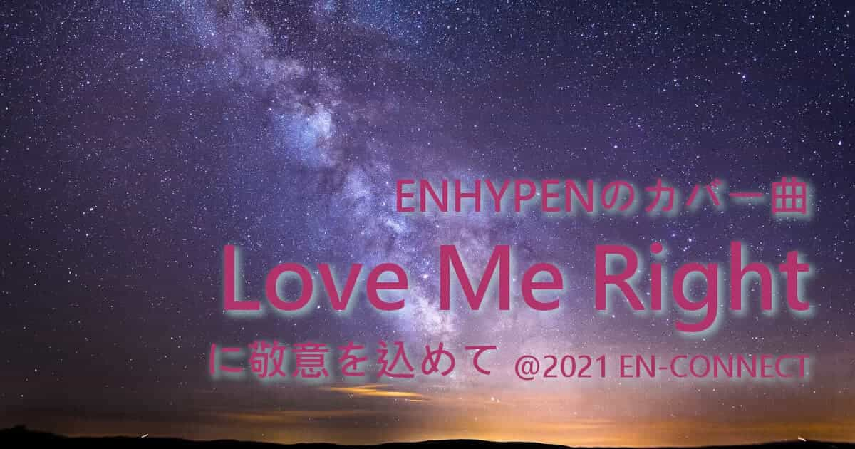 ENHYPENのカバー曲Love Me Rightに敬意を込めて @2021 EN-CONNECT