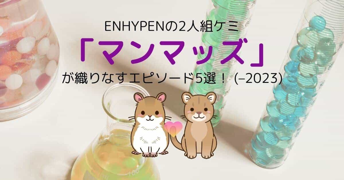 ENHYPENの2人組ケミ「マンマッズ」が織りなすエピソード5選！ (–2023)