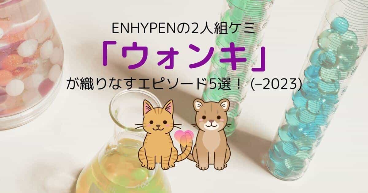 ENHYPENの2人組ケミ「ウォンキ」が織りなすエピソード5選！ (–2023)