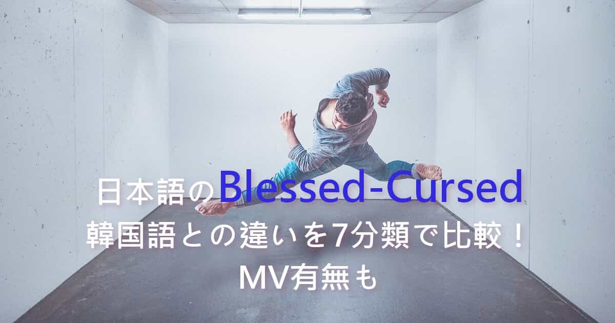 日本語のBlessed-Cursed、韓国語との違いを7分類で比較！MV有無も